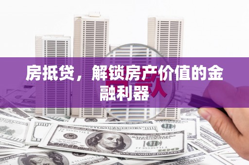 新营房抵贷，解锁房产价值的金融利器