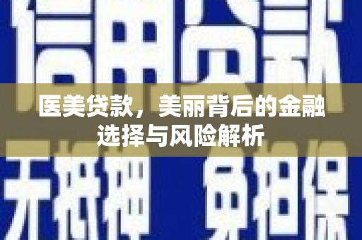 端州医美贷款，美丽背后的金融选择与风险解析