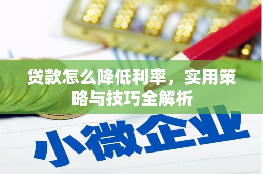 花山贷款怎么降低利率，实用策略与技巧全解析