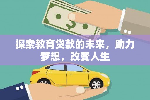 黄平探索教育贷款的未来，助力梦想，改变人生