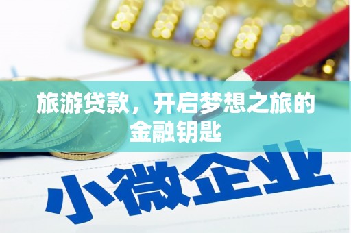 新园旅游贷款，开启梦想之旅的金融钥匙