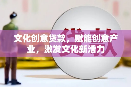 板桥文化创意贷款，赋能创意产业，激发文化新活力