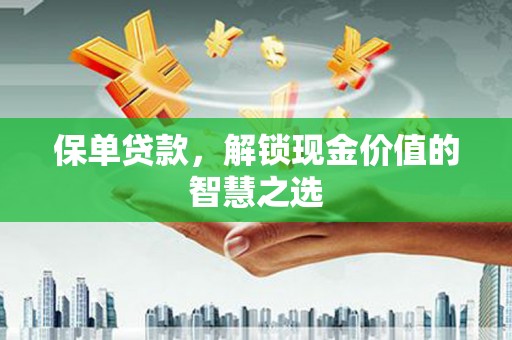乌恰保单贷款，解锁现金价值的智慧之选