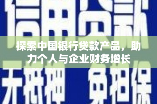 江华探索中国银行贷款产品，助力个人与企业财务增长