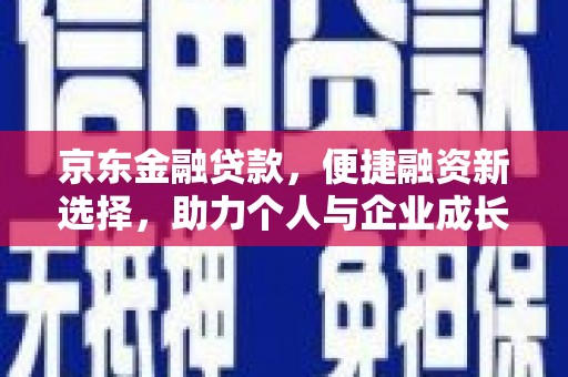 丰原京东金融贷款，便捷融资新选择，助力个人与企业成长