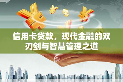 户县信用卡贷款，现代金融的双刃剑与智慧管理之道