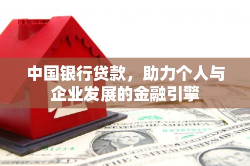 罗东中国银行贷款，助力个人与企业发展的金融引擎