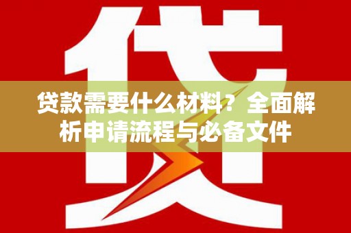 桐乡贷款需要什么材料？全面解析申请流程与必备文件
