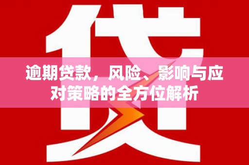 涧西逾期贷款，风险、影响与应对策略的全方位解析