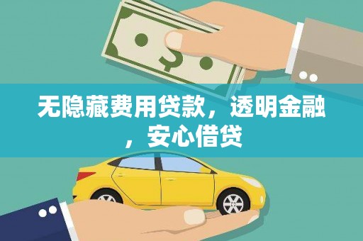 鄢陵无隐藏费用贷款，透明金融，安心借贷