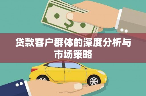 梧栖贷款客户群体的深度分析与市场策略