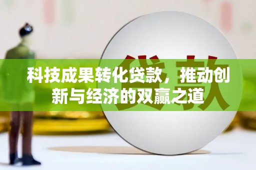双台子科技成果转化贷款，推动创新与经济的双赢之道