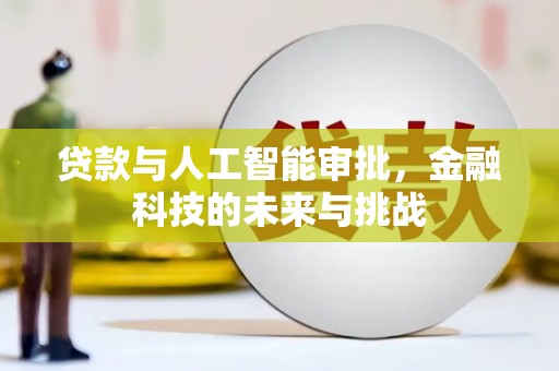 台山贷款与人工智能审批，金融科技的未来与挑战