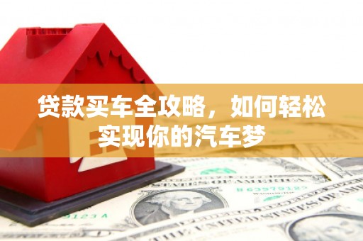 春日贷款买车全攻略，如何轻松实现你的汽车梦