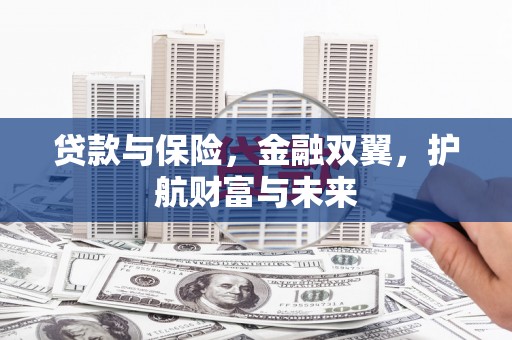 鄢陵贷款与保险，金融双翼，护航财富与未来
