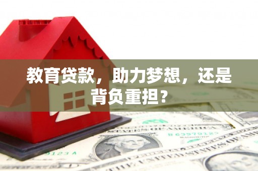 广南教育贷款，助力梦想，还是背负重担？