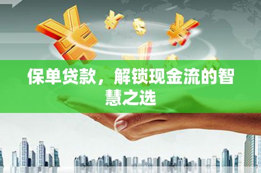 会宁保单贷款，解锁现金流的智慧之选