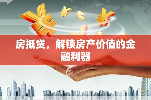 港闸房抵贷，解锁房产价值的金融利器