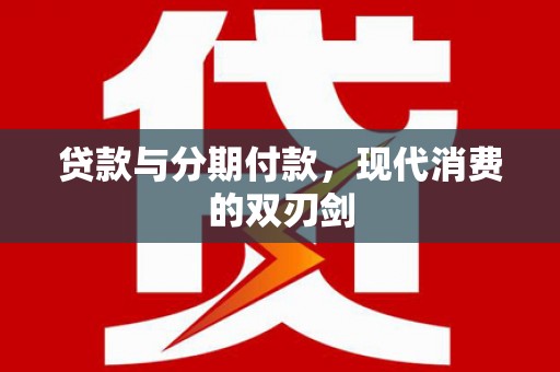 门源贷款与分期付款，现代消费的双刃剑