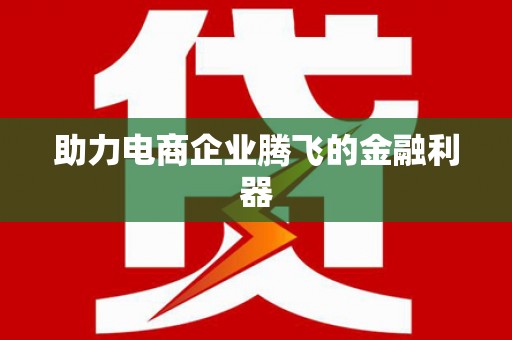 安南助力电商企业腾飞的金融利器