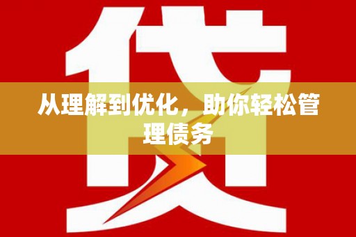 阎良从理解到优化，助你轻松管理债务